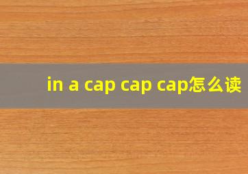 in a cap cap cap怎么读